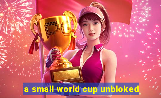 a small world cup unbloked