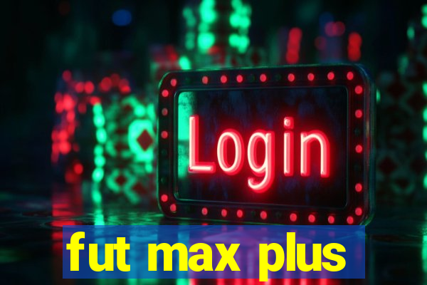 fut max plus