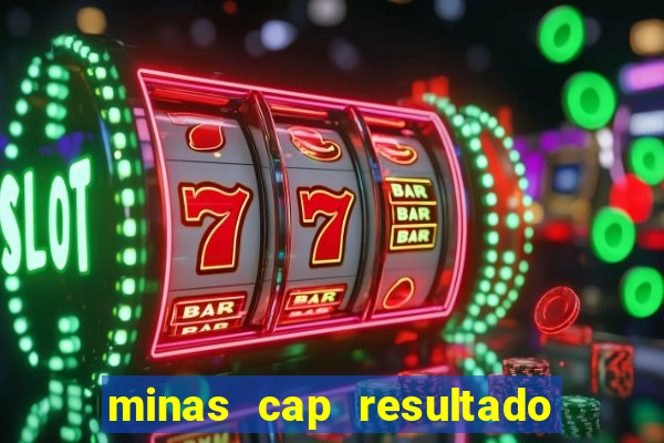 minas cap resultado de hoje