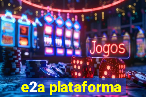 e2a plataforma