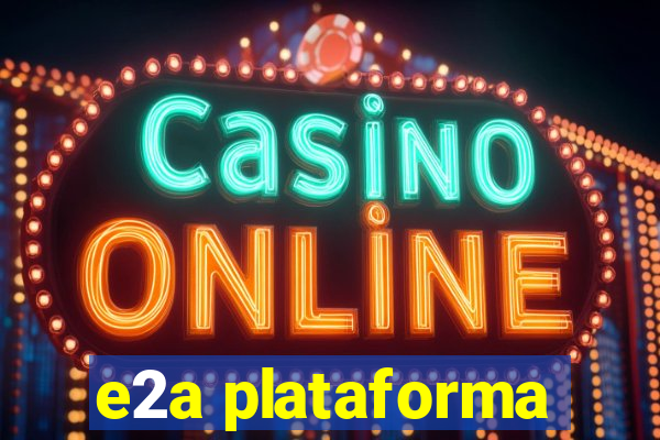 e2a plataforma