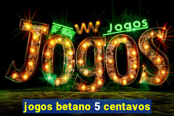 jogos betano 5 centavos
