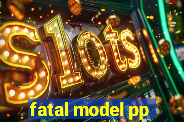 fatal model pp
