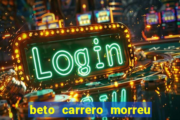 beto carrero morreu por causa do dente