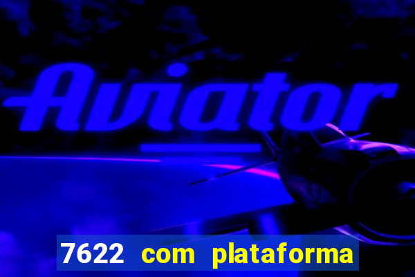 7622 com plataforma de jogos