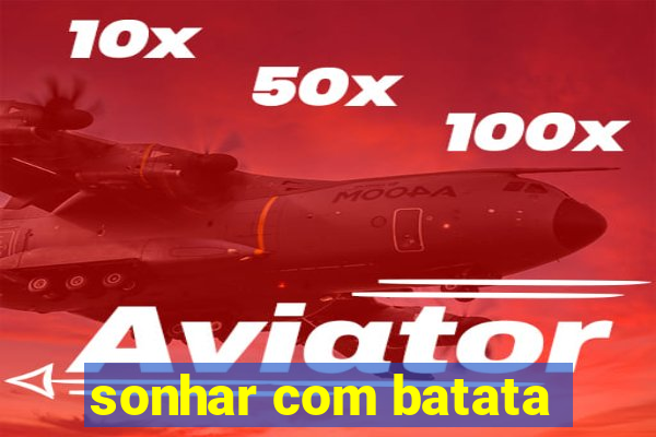 sonhar com batata