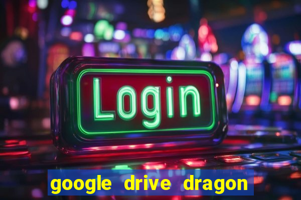 google drive dragon ball super