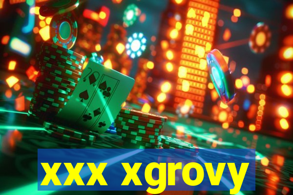 xxx xgrovy