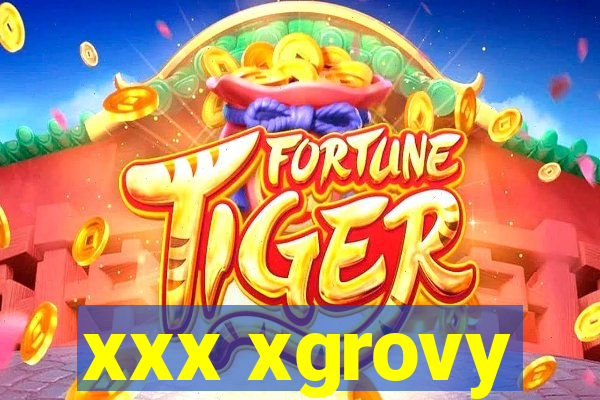 xxx xgrovy