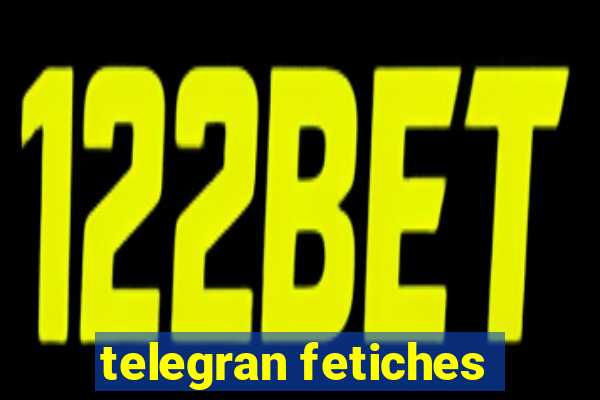 telegran fetiches
