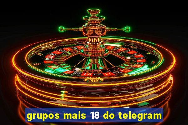 grupos mais 18 do telegram