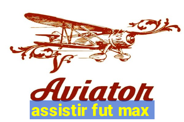 assistir fut max