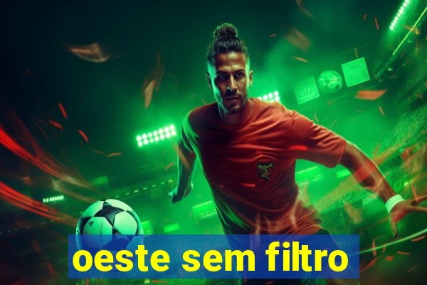 oeste sem filtro