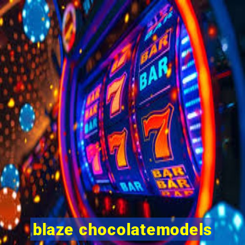 blaze chocolatemodels