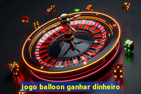 jogo balloon ganhar dinheiro