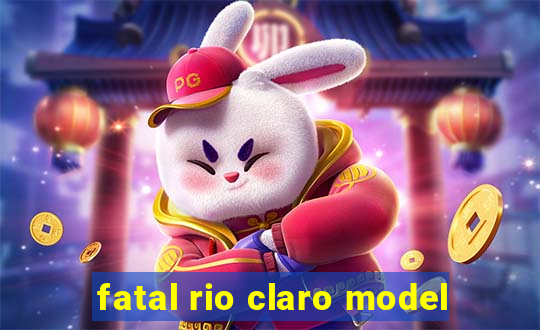 fatal rio claro model