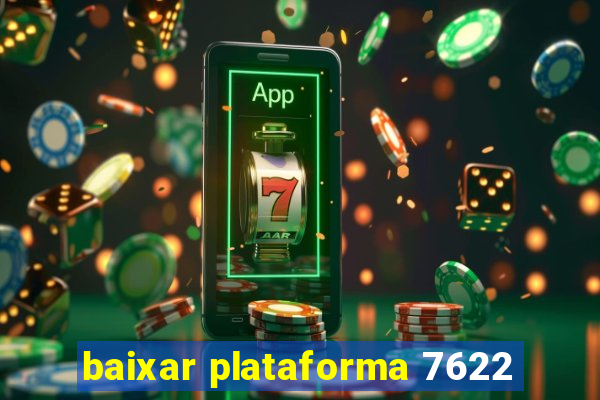 baixar plataforma 7622