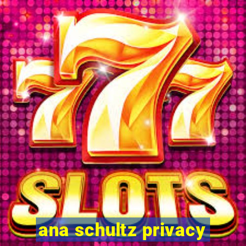 ana schultz privacy