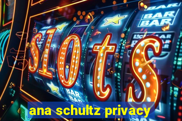 ana schultz privacy