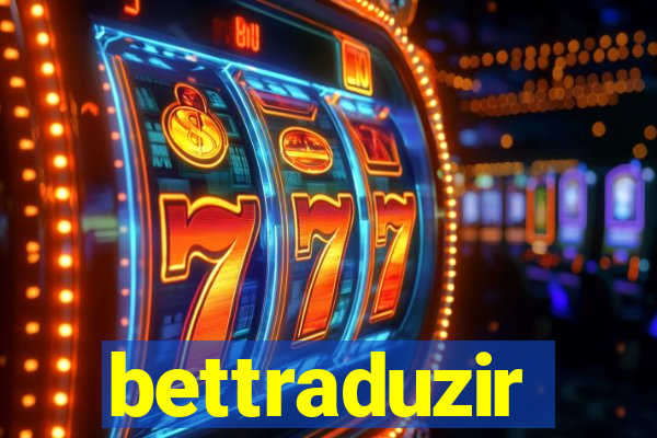 bettraduzir