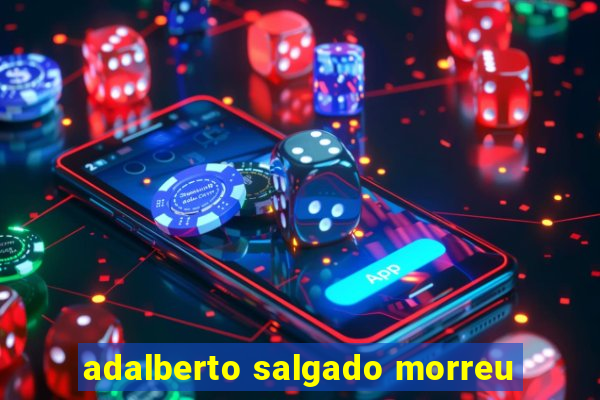 adalberto salgado morreu
