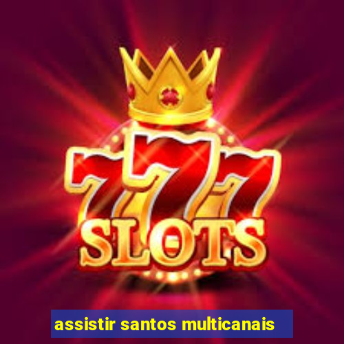 assistir santos multicanais