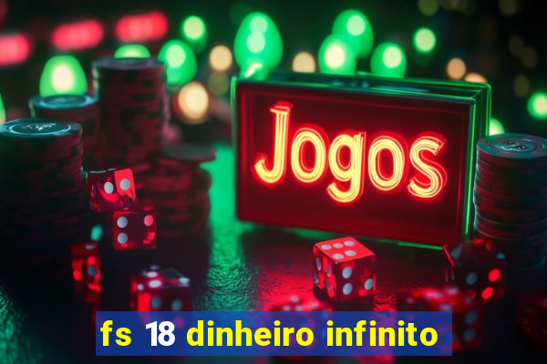 fs 18 dinheiro infinito