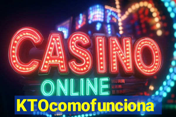 KTOcomofunciona