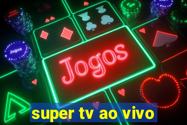 super tv ao vivo