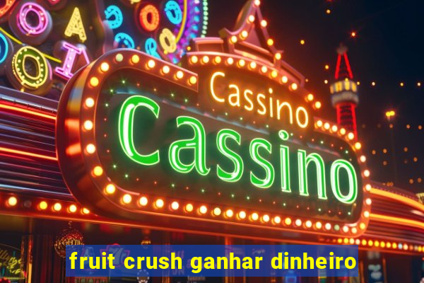 fruit crush ganhar dinheiro