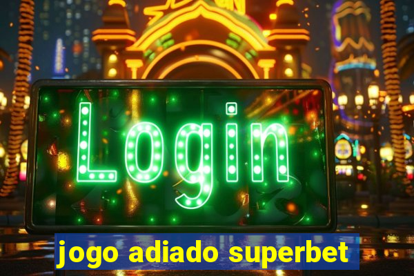 jogo adiado superbet