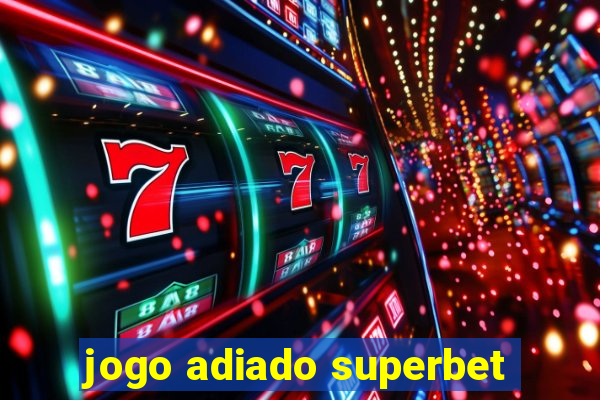 jogo adiado superbet