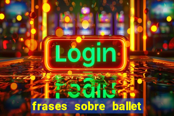 frases sobre ballet ana botafogo