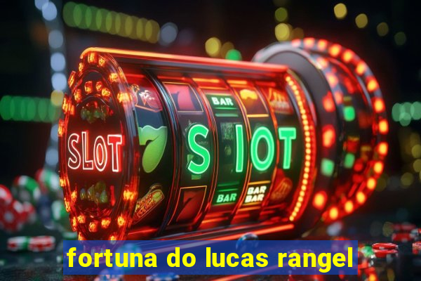 fortuna do lucas rangel