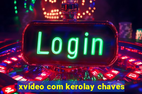 xvideo com kerolay chaves