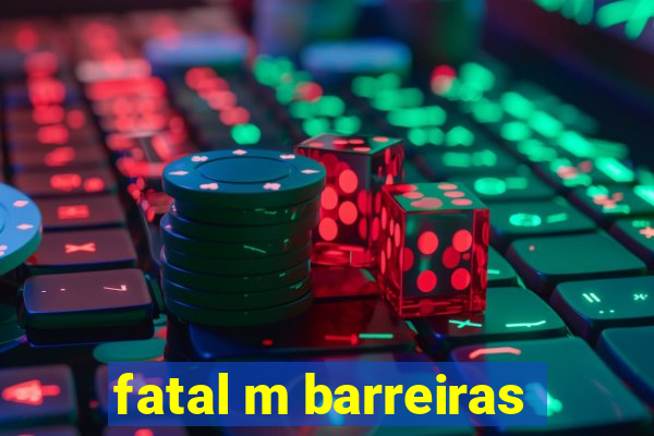 fatal m barreiras