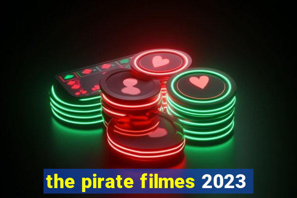 the pirate filmes 2023