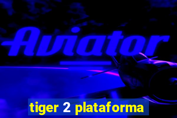 tiger 2 plataforma
