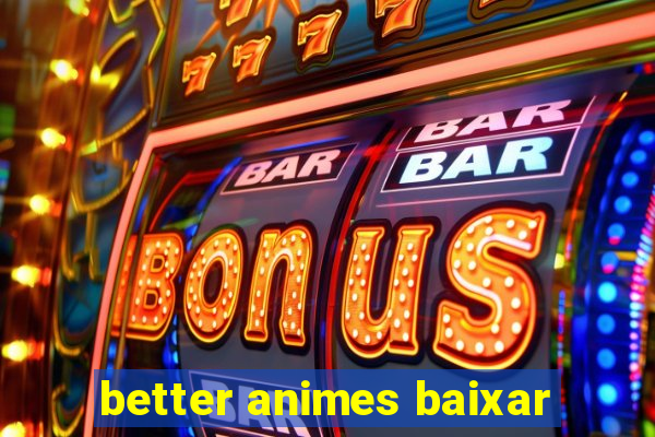 better animes baixar