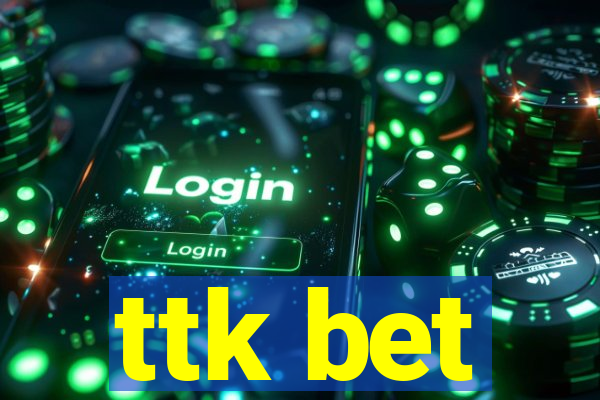 ttk bet