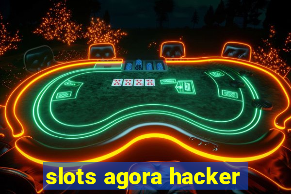 slots agora hacker
