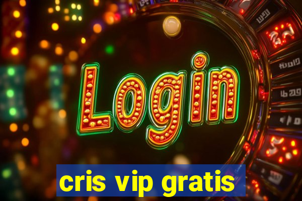 cris vip gratis