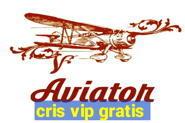 cris vip gratis