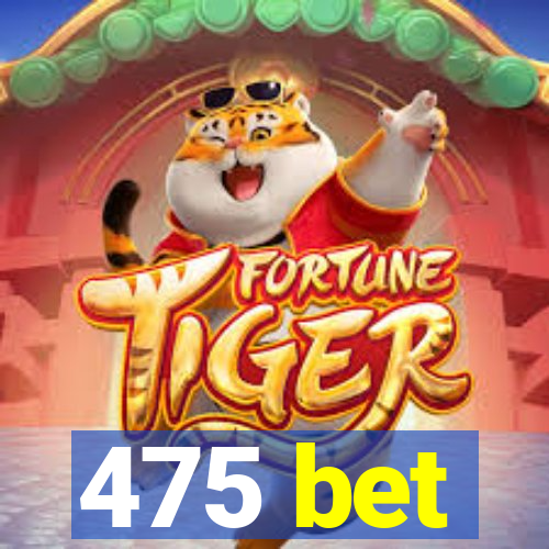 475 bet