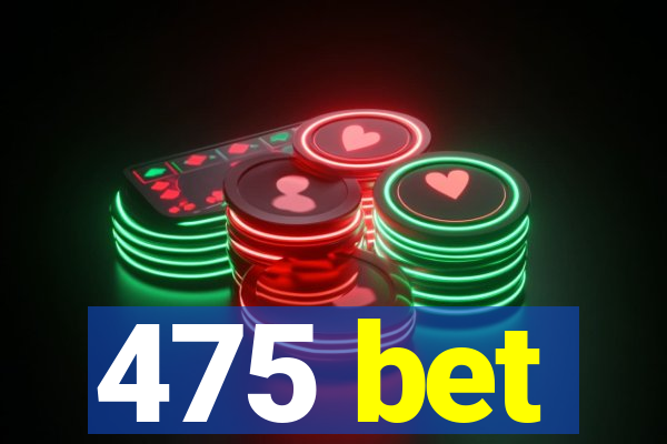 475 bet