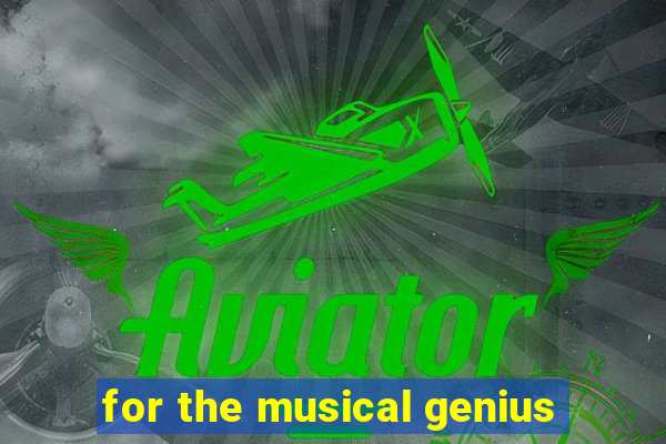 for the musical genius