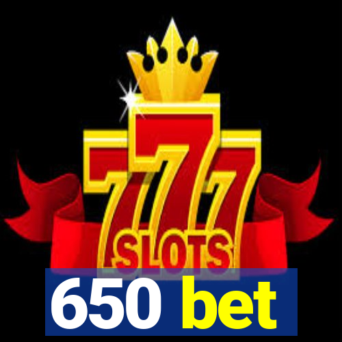 650 bet