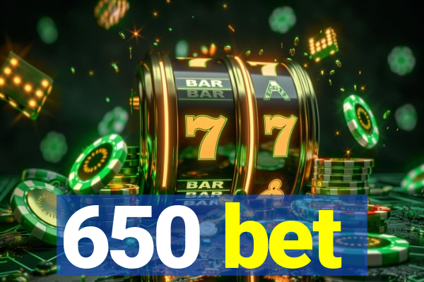 650 bet