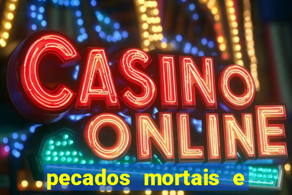 pecados mortais e veniais lista
