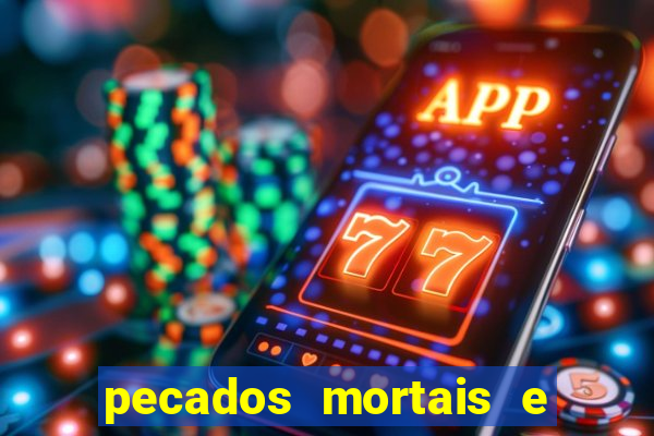 pecados mortais e veniais lista